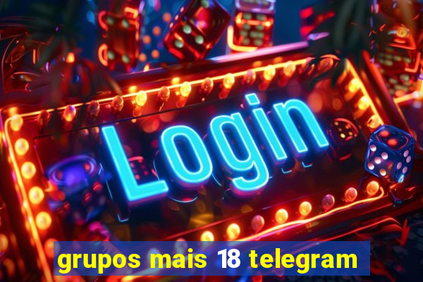 grupos mais 18 telegram